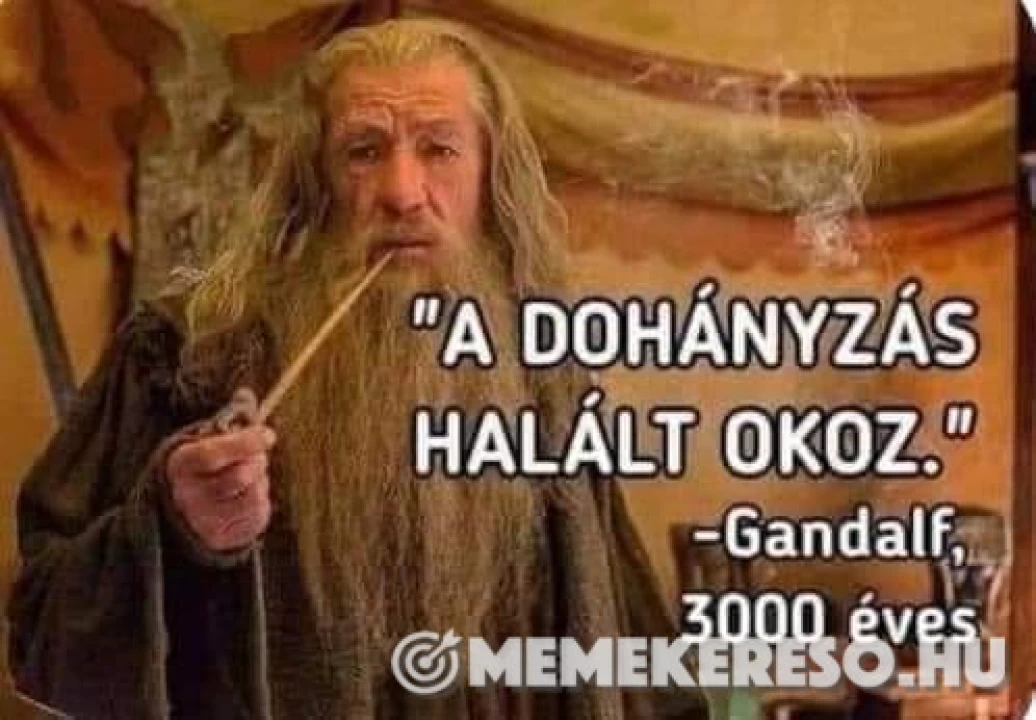 A DOHÁNYZÁS HALÁLT OKOZ. -Gandalf, 3000 éves