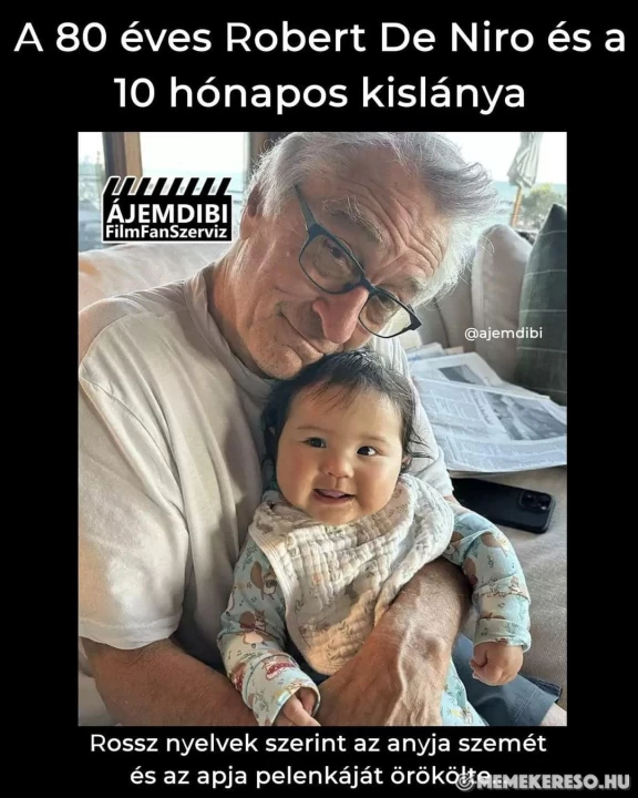A 80 éves Robert De Niro és a 10 hónapos kislánya  Rossz nyelvek szerint az anyja szemét és az apja pelenkáját örökölte...